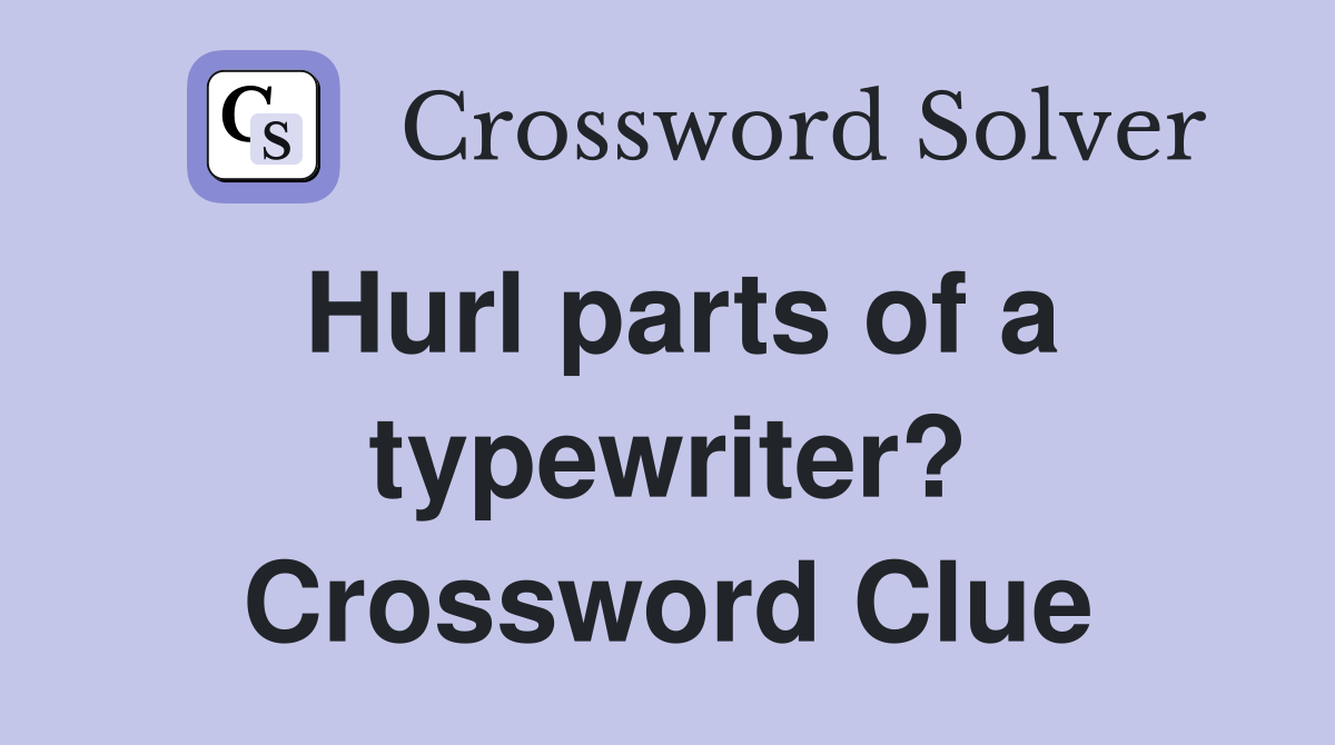 Hurl parts of a typewriter? Crossword Clue