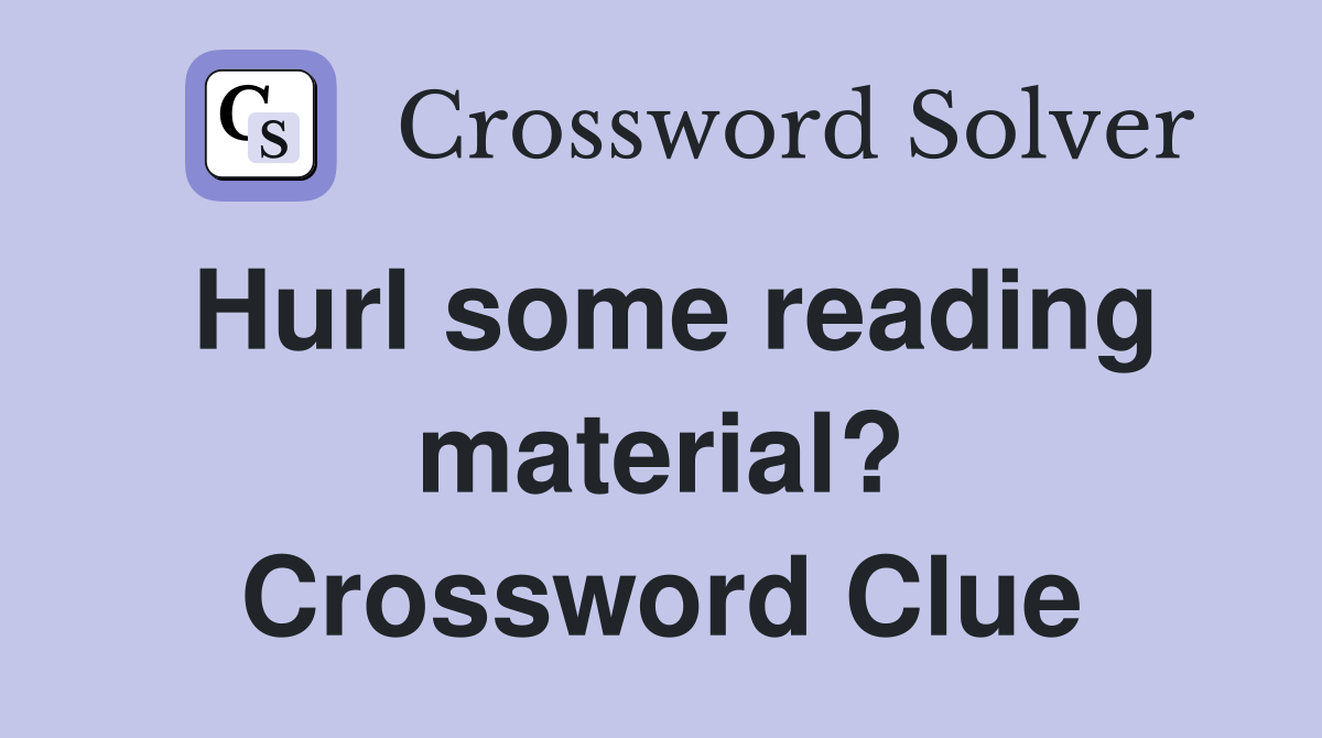 Hurl some reading material? Crossword Clue