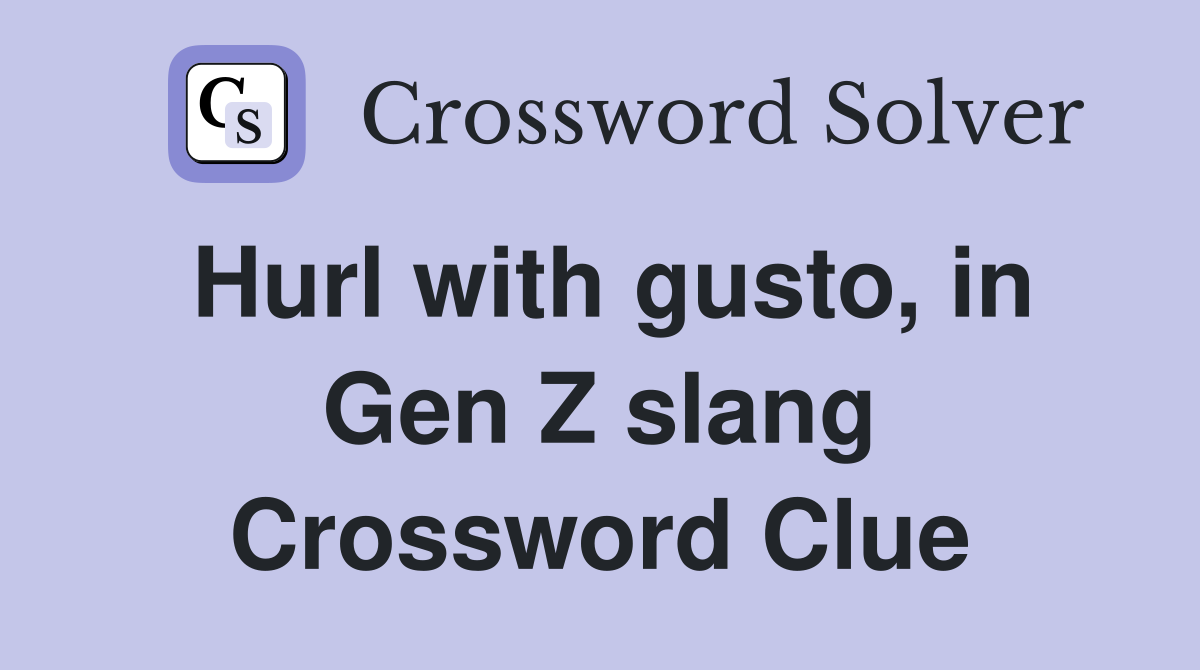 Hurl with gusto, in Gen Z slang Crossword Clue