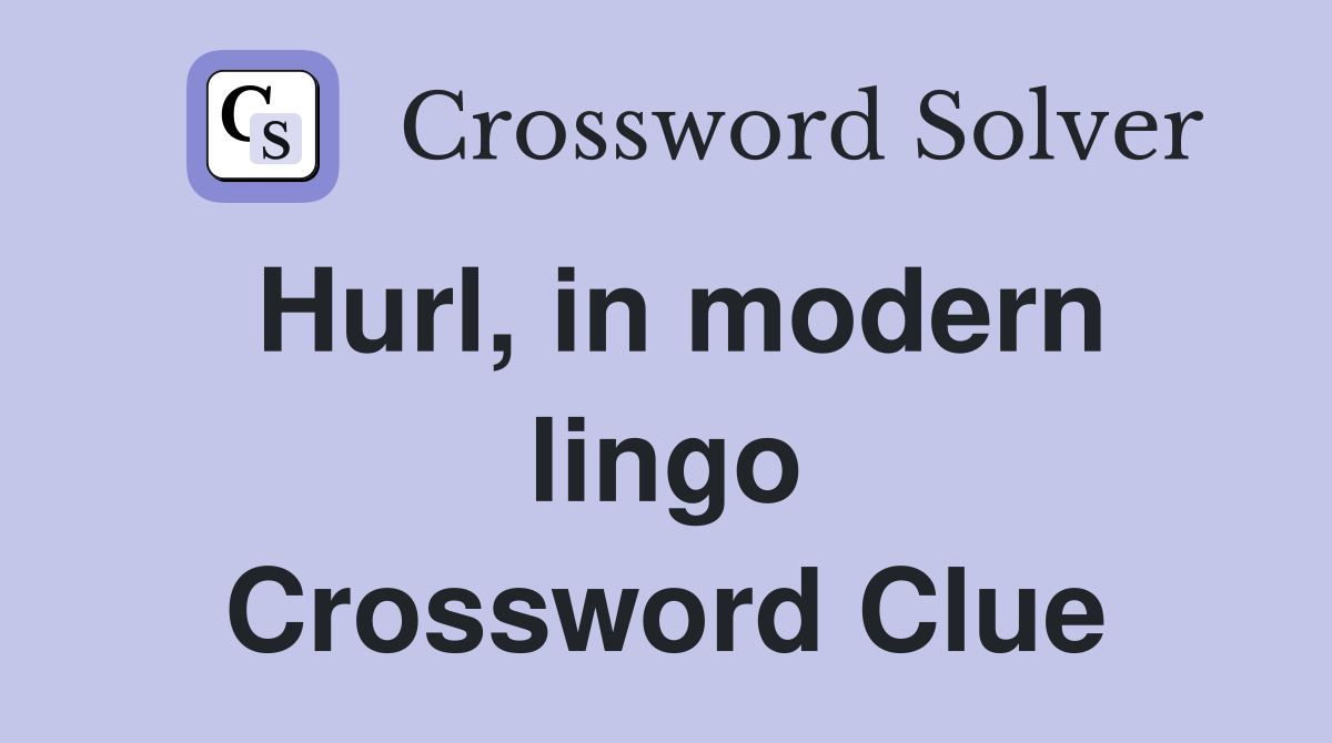 Hurl, in modern lingo Crossword Clue