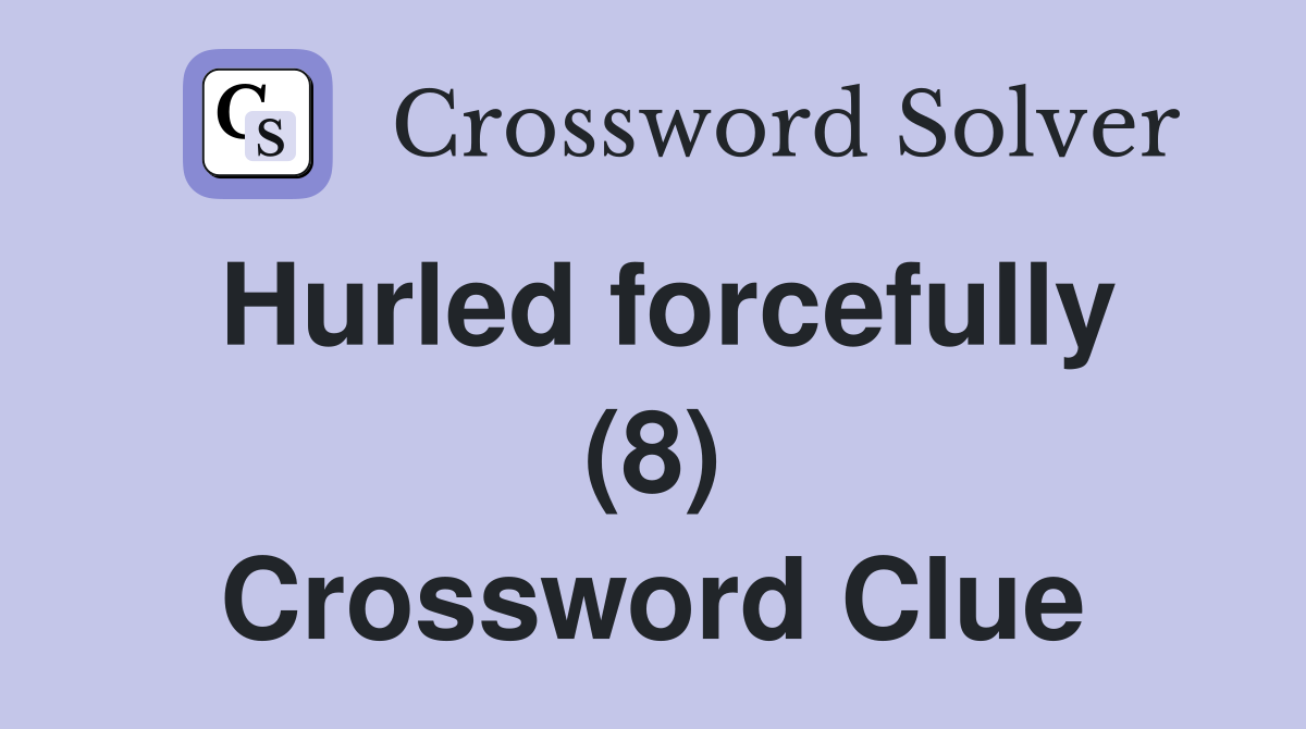 Hurled forcefully (8) Crossword Clue