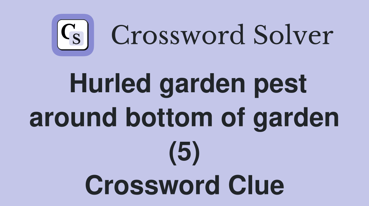 Hurled garden pest around bottom of garden (5) Crossword Clue