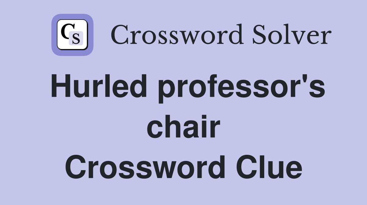 Hurled professor's chair Crossword Clue