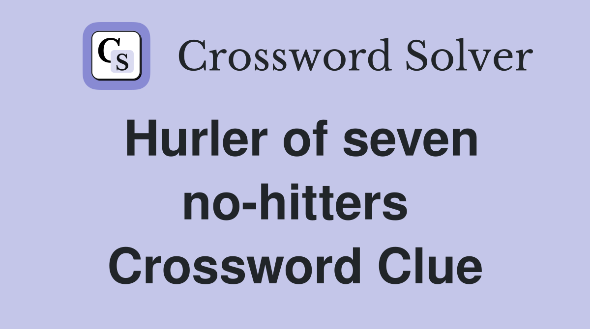 Hurler of seven no-hitters Crossword Clue