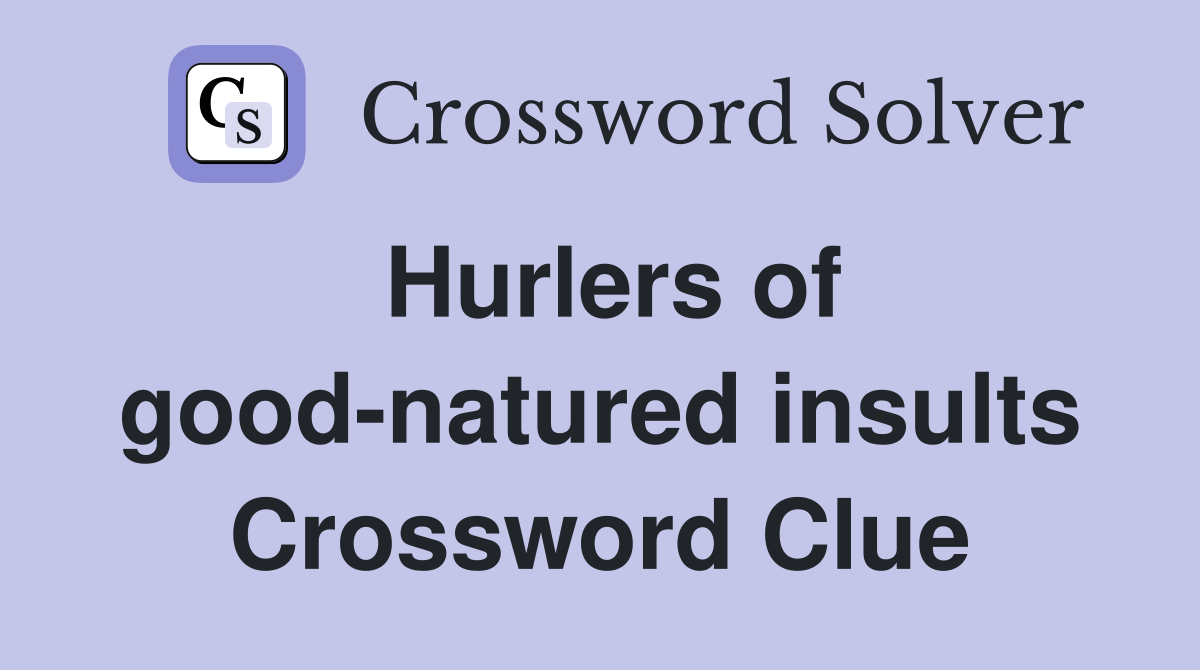 Hurlers of good-natured insults Crossword Clue