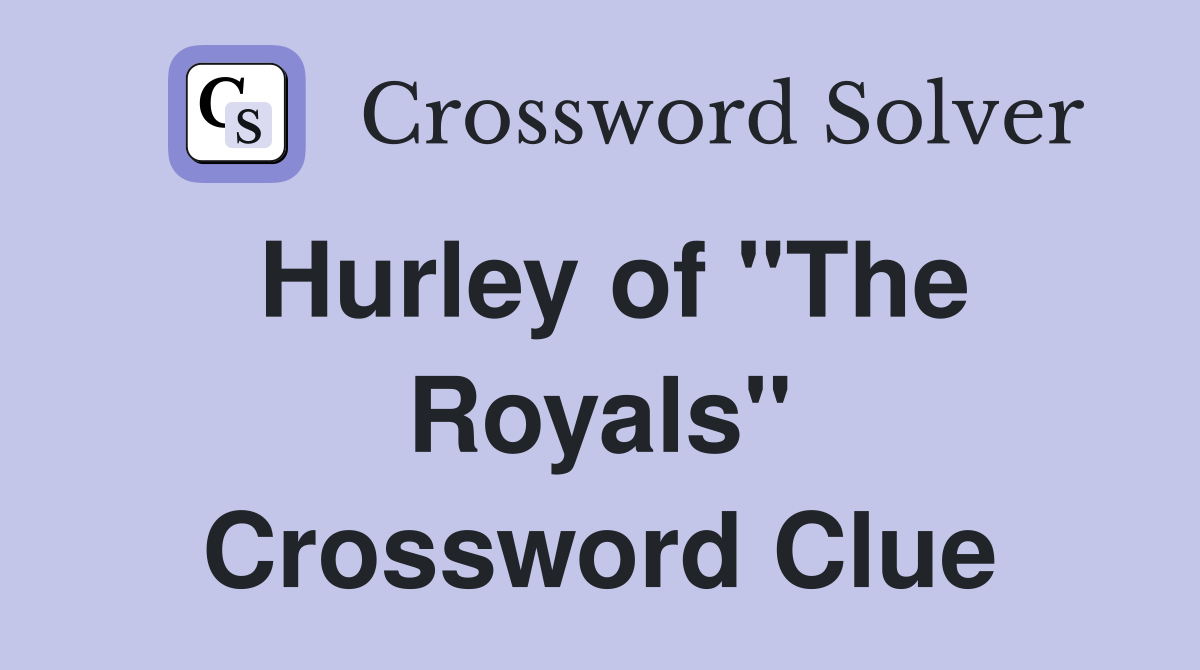 Hurley of "The Royals" Crossword Clue