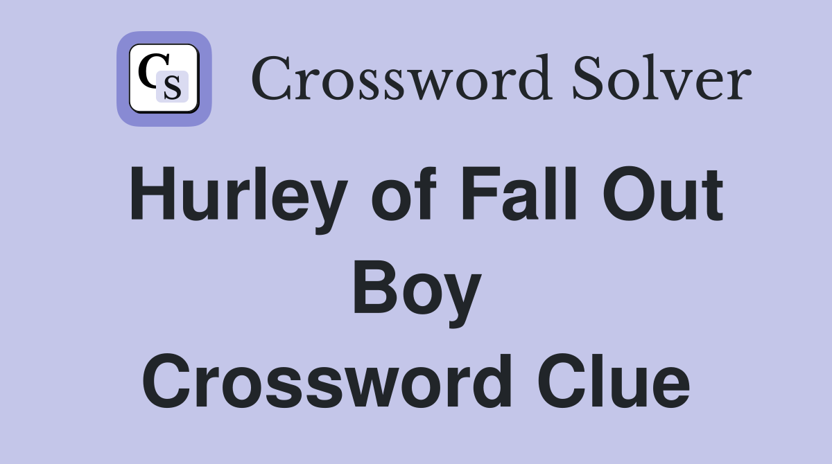 Hurley of Fall Out Boy Crossword Clue