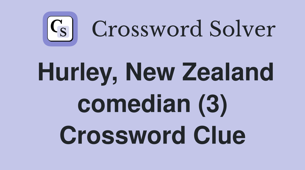 Hurley, New Zealand comedian (3) Crossword Clue