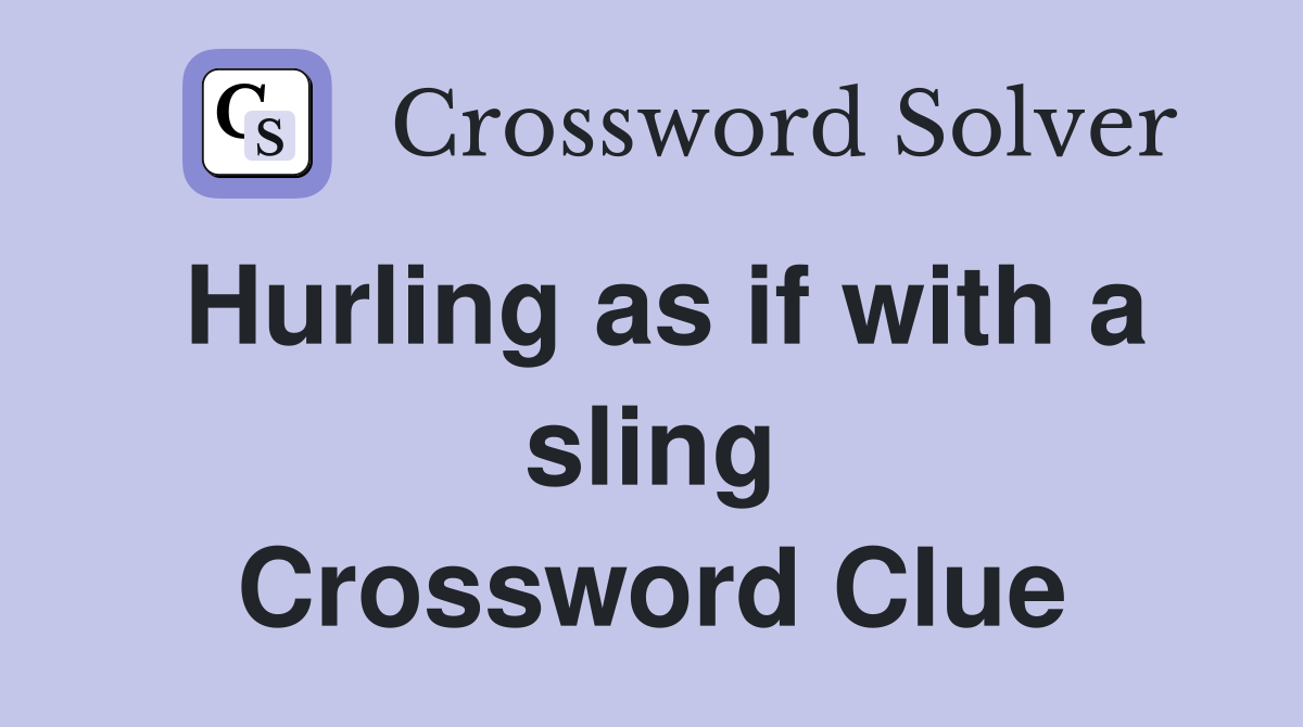 Hurling as if with a sling Crossword Clue