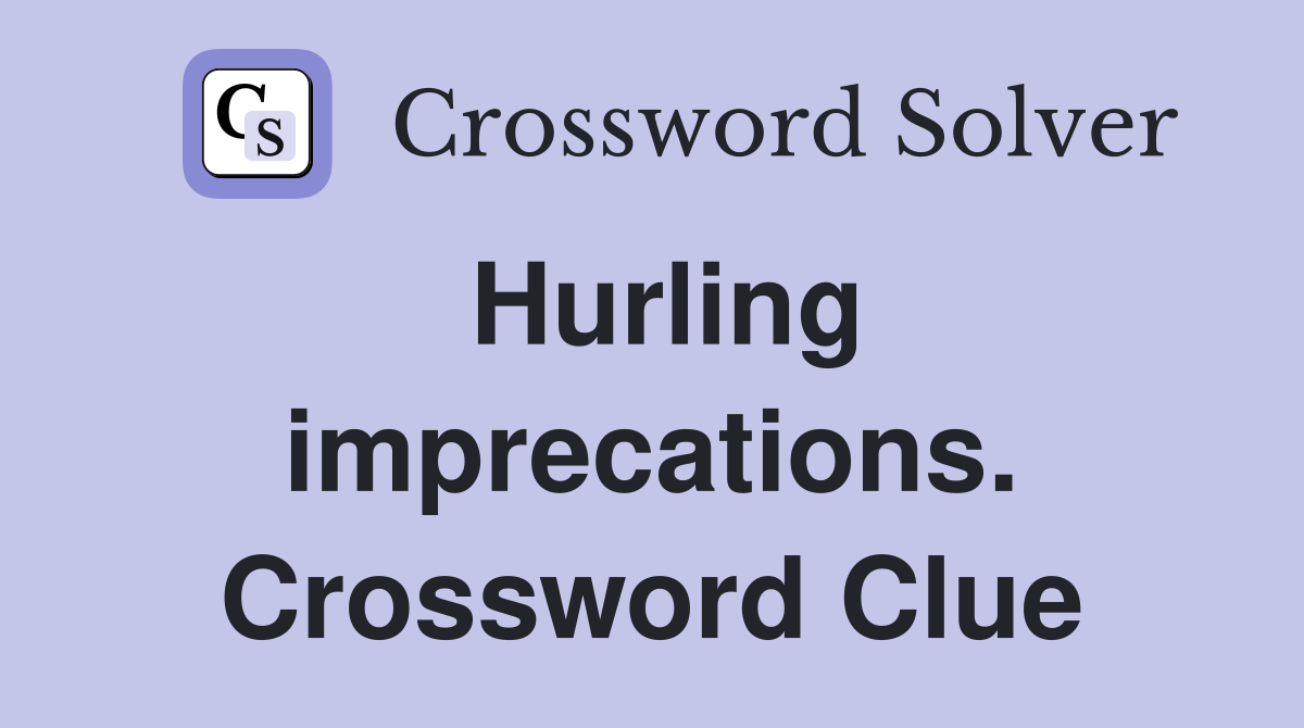 Hurling imprecations. Crossword Clue