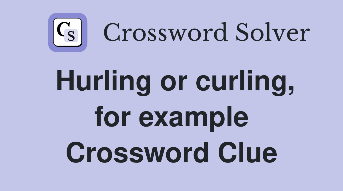 Hurling or curling, for example Crossword Clue