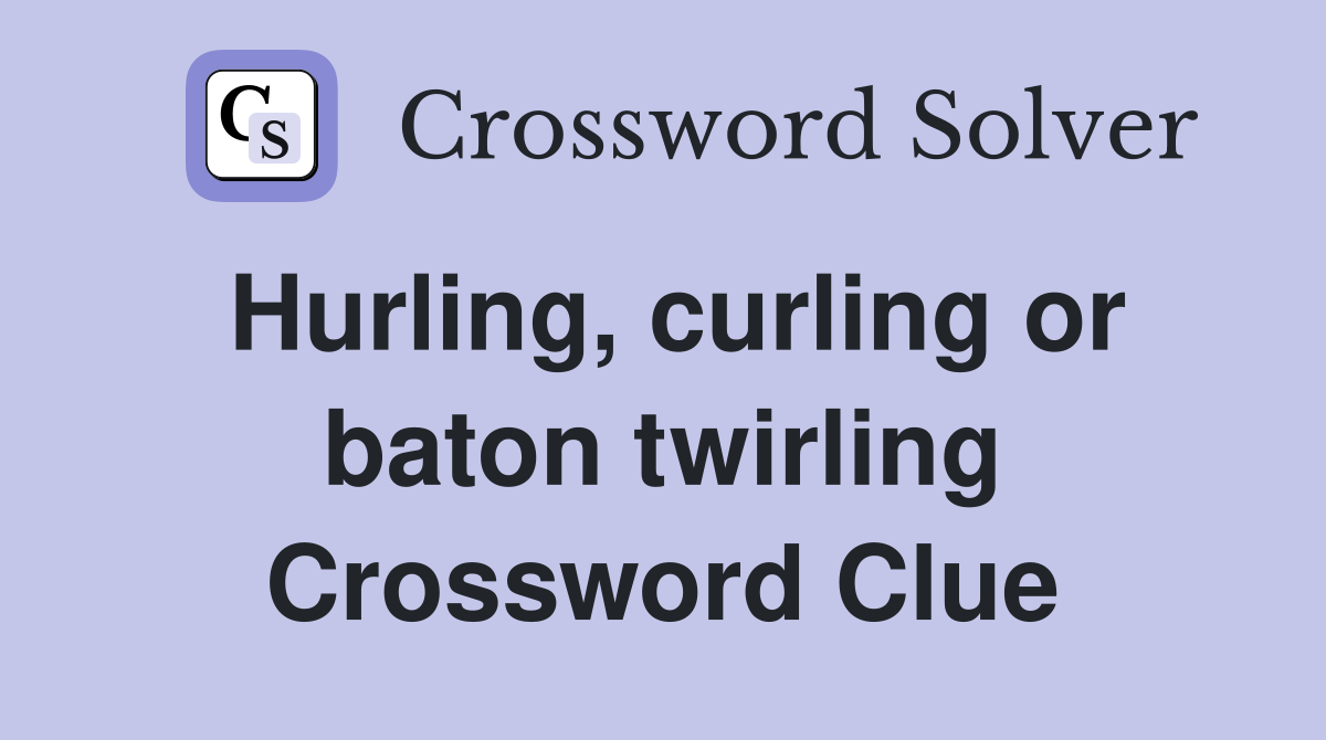 Hurling, curling or baton twirling Crossword Clue