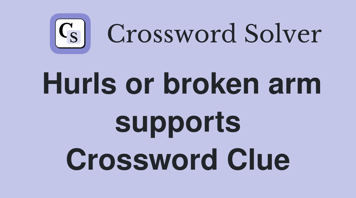 Hurls or broken arm supports Crossword Clue