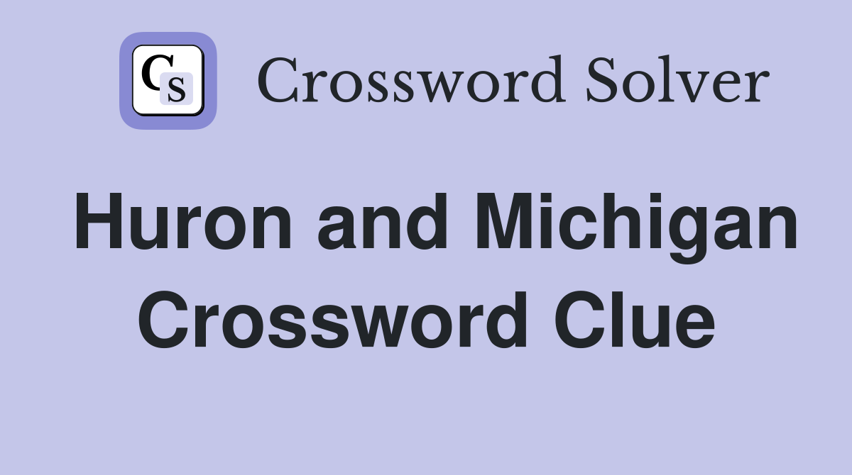 Huron and Michigan Crossword Clue