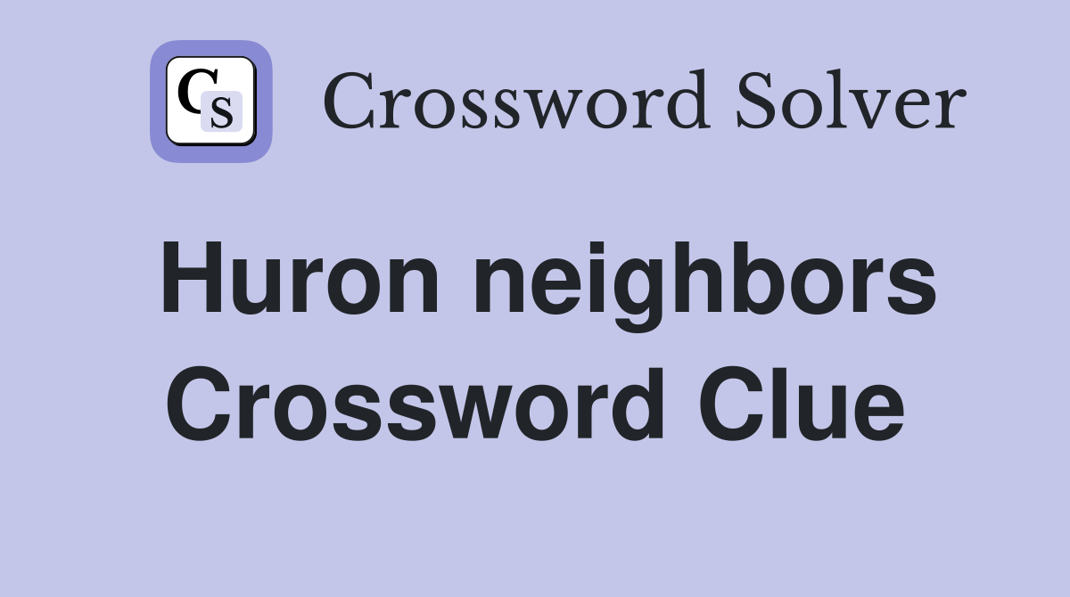 Huron neighbors Crossword Clue