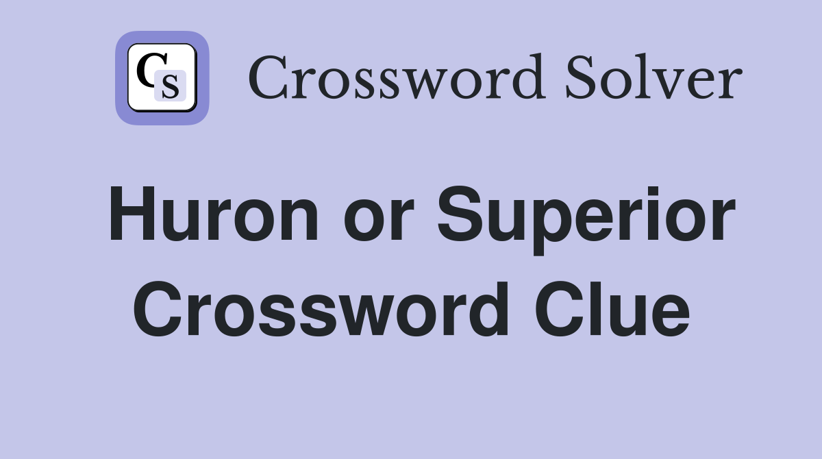 Huron or Superior Crossword Clue