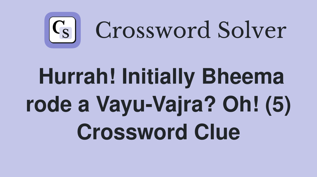 Hurrah! Initially Bheema rode a Vayu-Vajra? Oh! (5) Crossword Clue