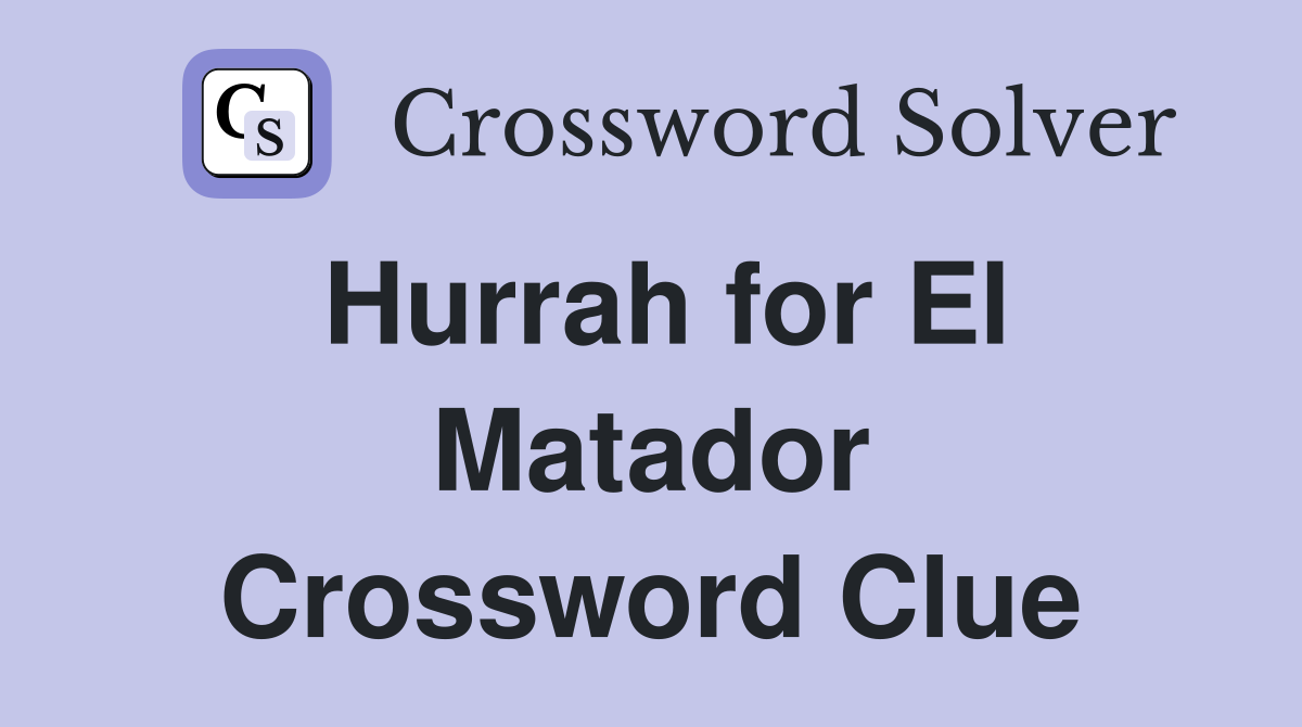Hurrah for El Matador Crossword Clue