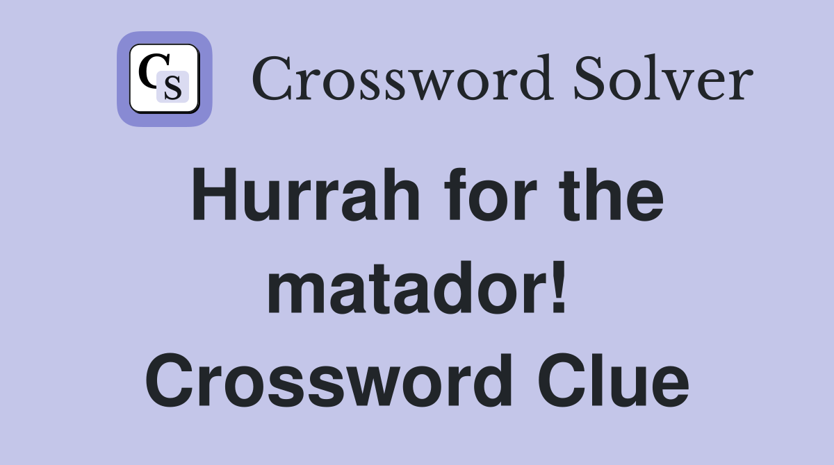 Hurrah for the matador! Crossword Clue