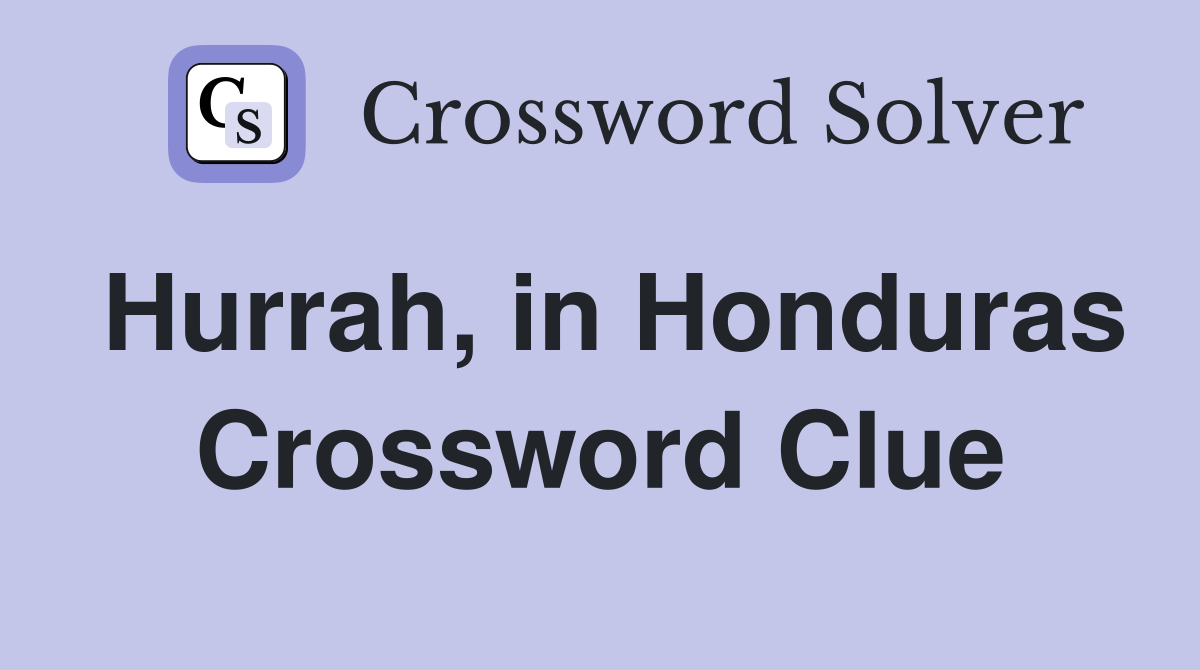 Hurrah, in Honduras Crossword Clue