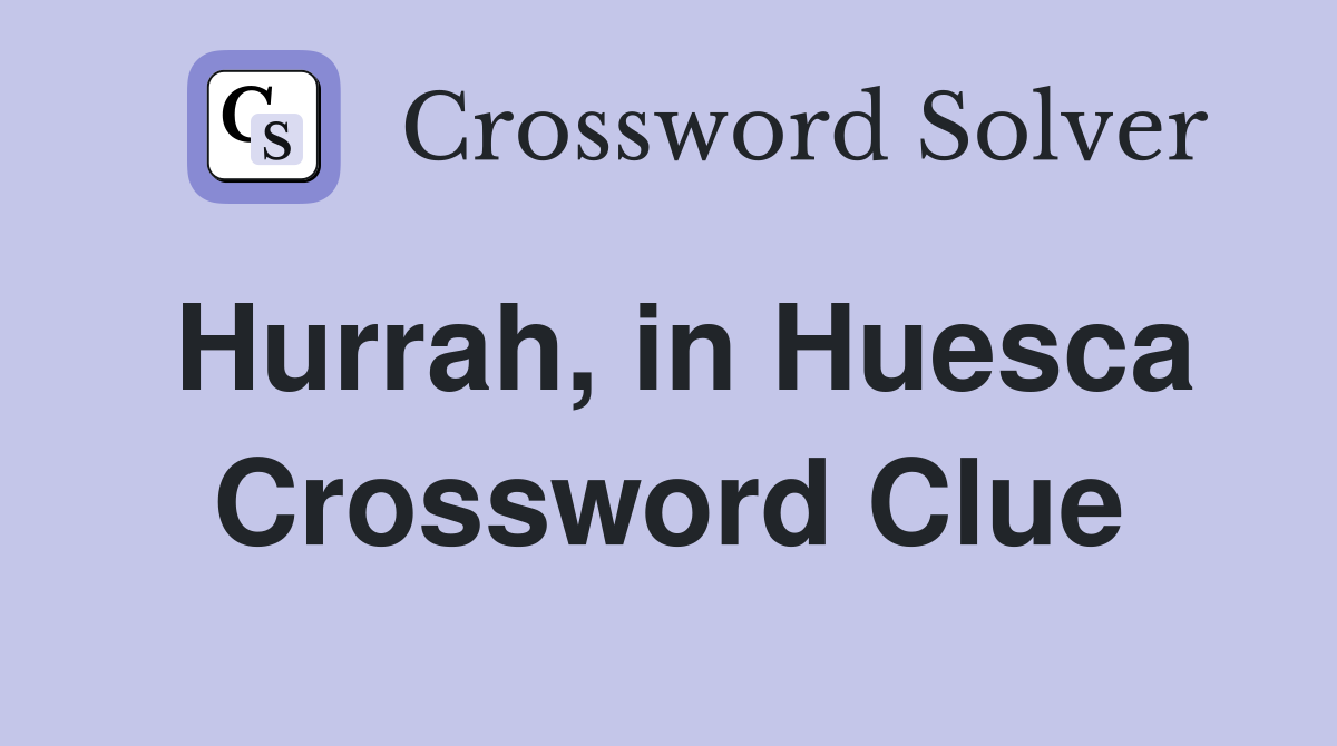 Hurrah, in Huesca Crossword Clue