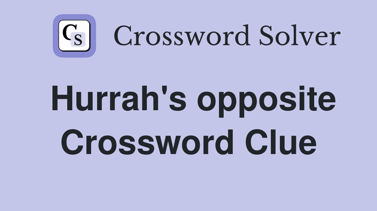 Hurrah's opposite Crossword Clue