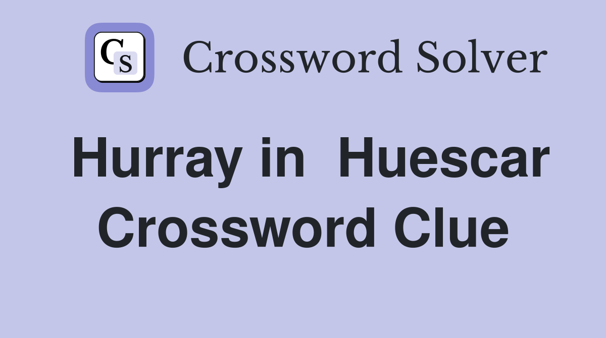 Hurray in  Huescar Crossword Clue