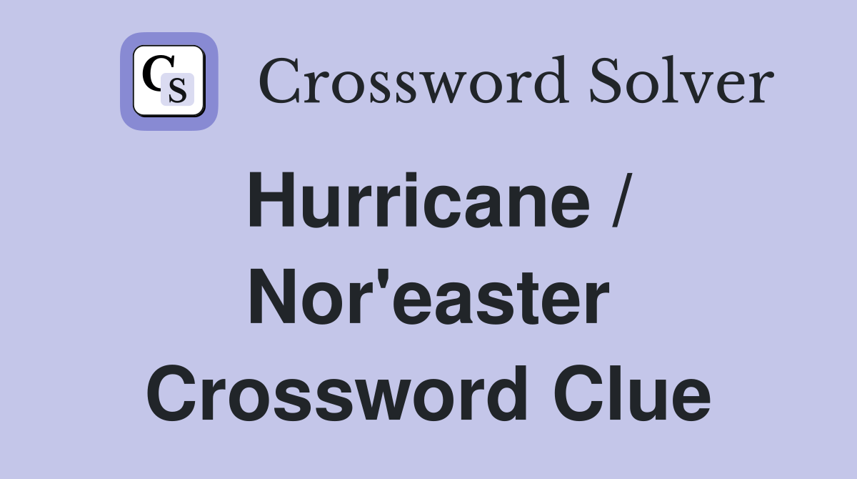 Hurricane / Nor'easter Crossword Clue