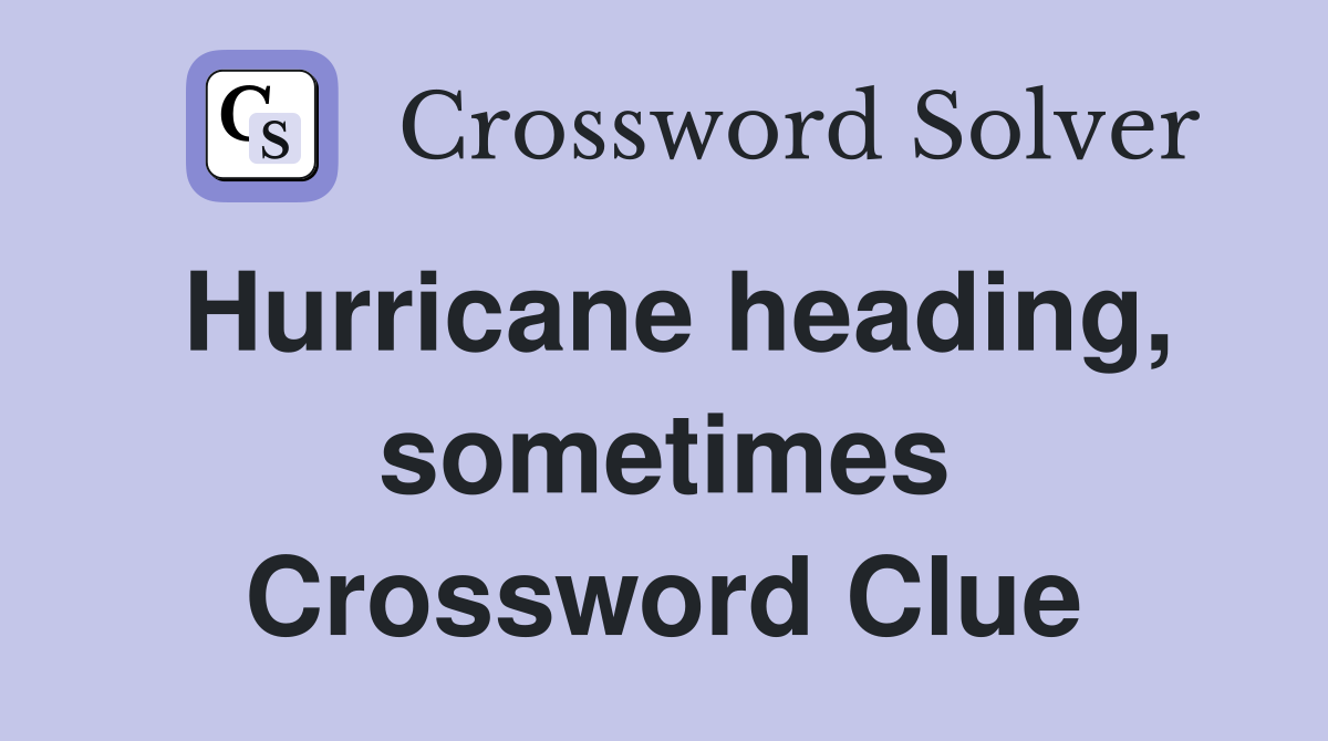 Hurricane heading, sometimes Crossword Clue
