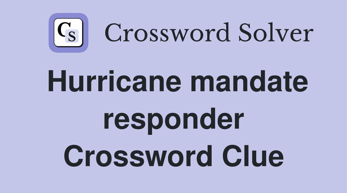 Hurricane mandate responder Crossword Clue