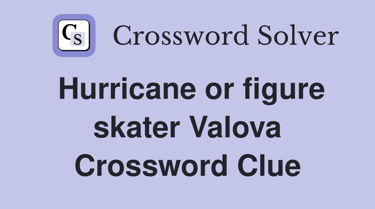 Hurricane or figure skater Valova Crossword Clue