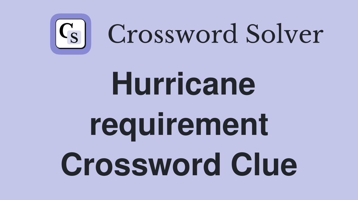 Hurricane requirement Crossword Clue