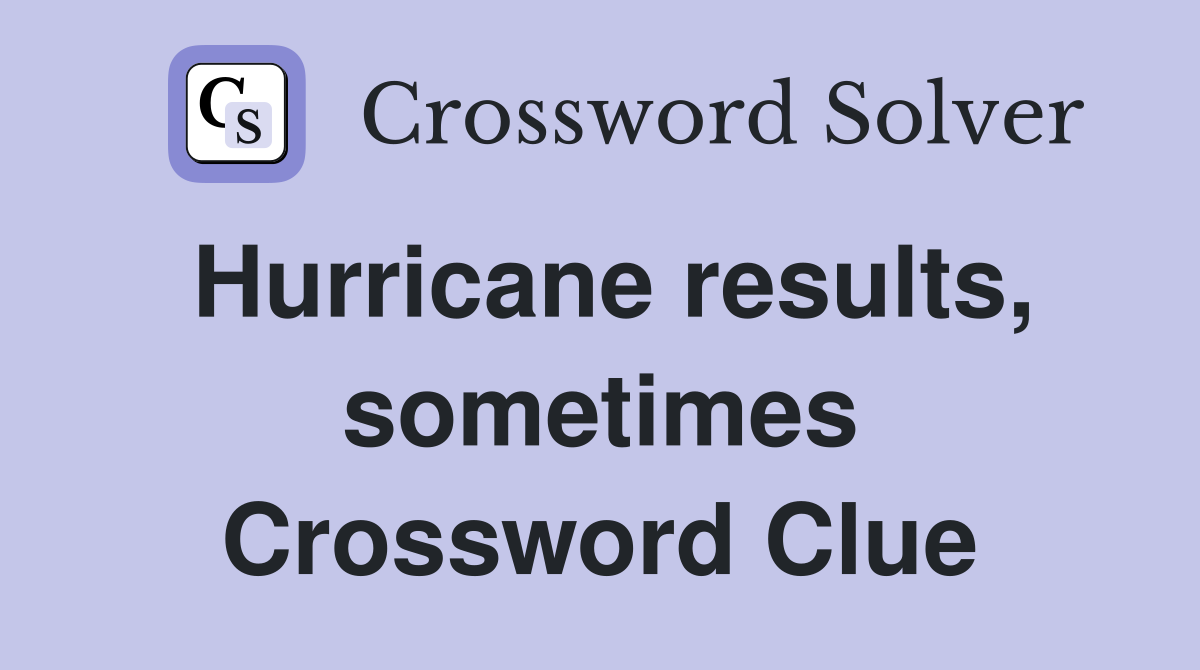 Hurricane results, sometimes Crossword Clue