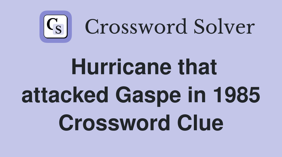 Hurricane that attacked Gaspe in 1985 Crossword Clue