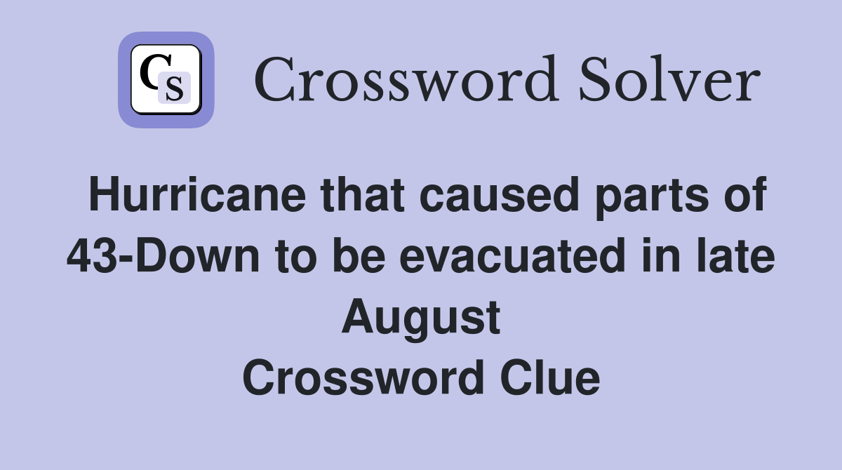 Hurricane that caused parts of 43-Down to be evacuated in late August Crossword Clue