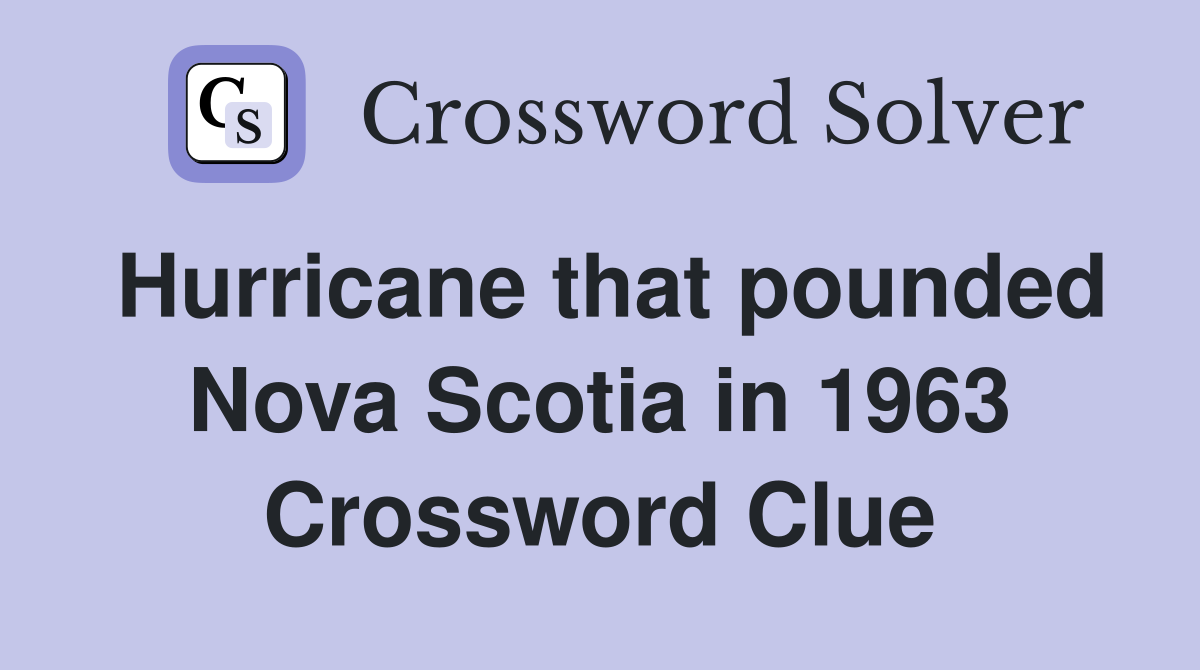 Hurricane that pounded Nova Scotia in 1963 Crossword Clue