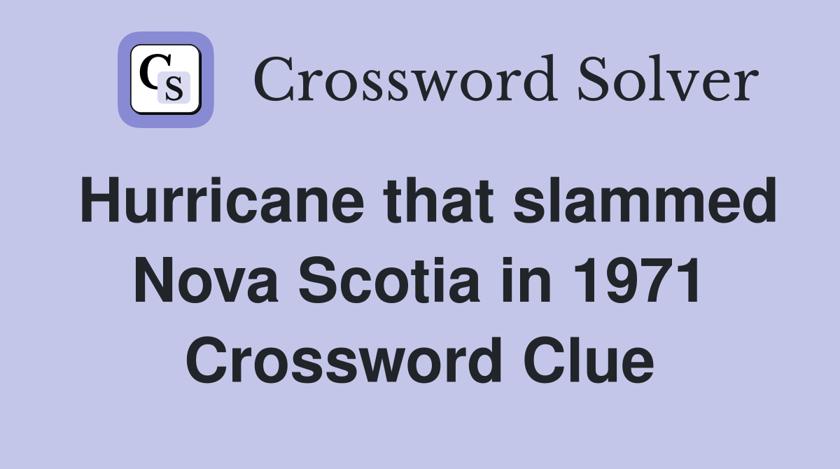 Hurricane that slammed Nova Scotia in 1971 Crossword Clue
