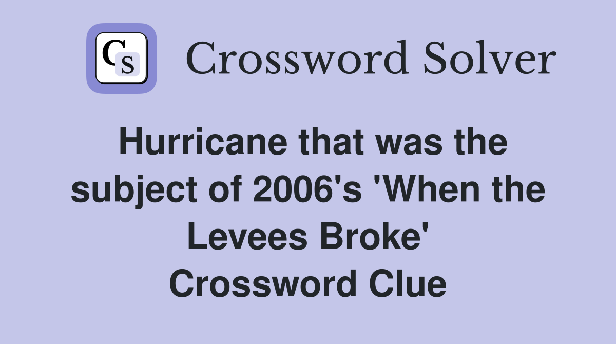 Hurricane that was the subject of 2006's 'When the Levees Broke' Crossword Clue