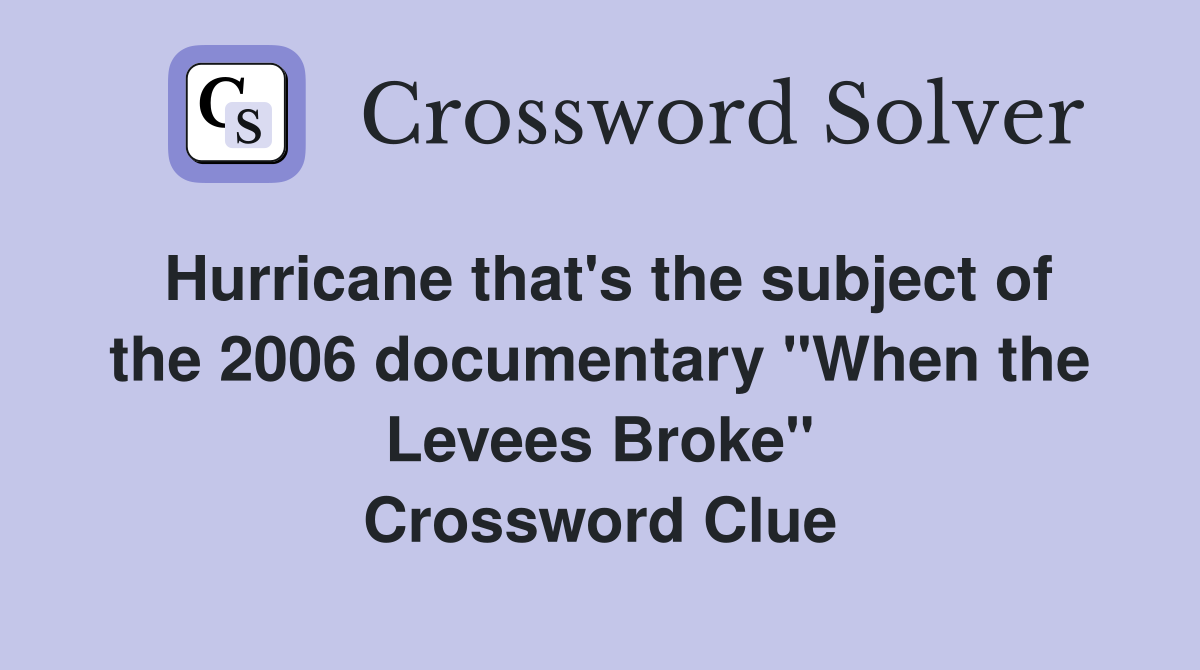 Hurricane that's the subject of the 2006 documentary "When the Levees Broke" Crossword Clue