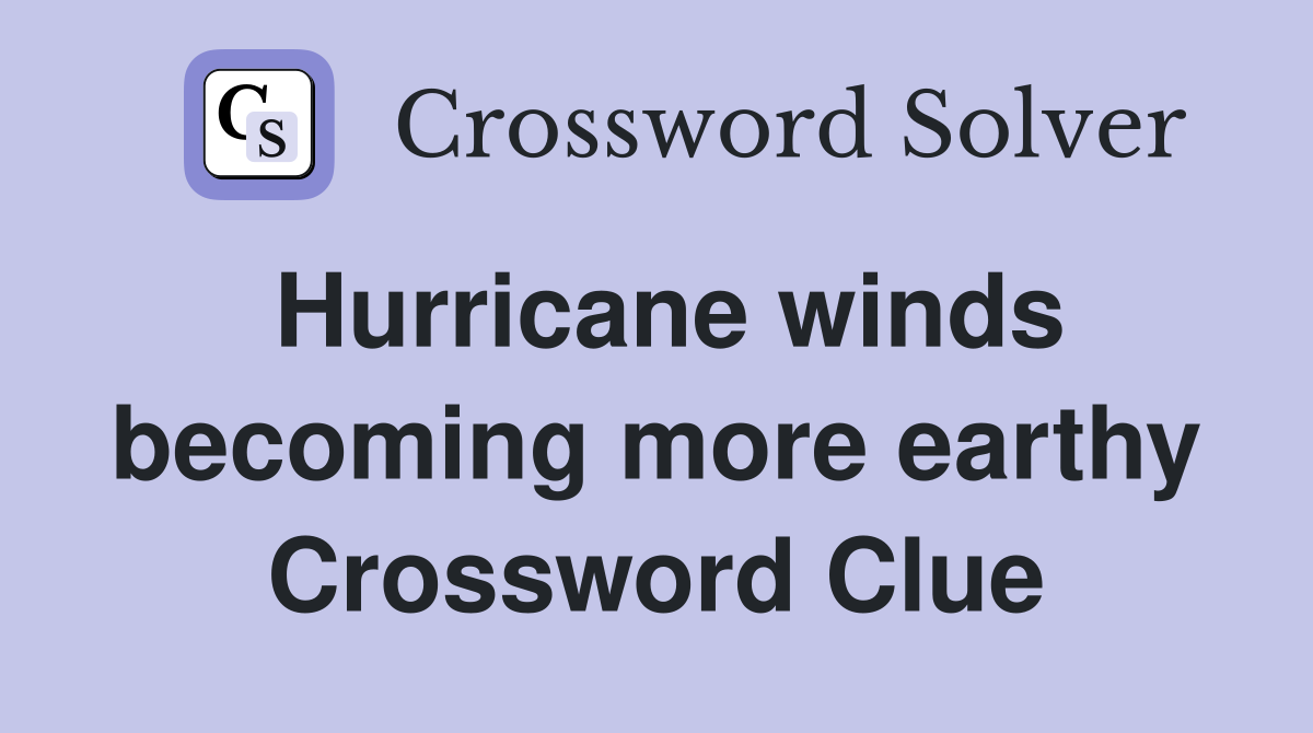 Hurricane winds becoming more earthy Crossword Clue