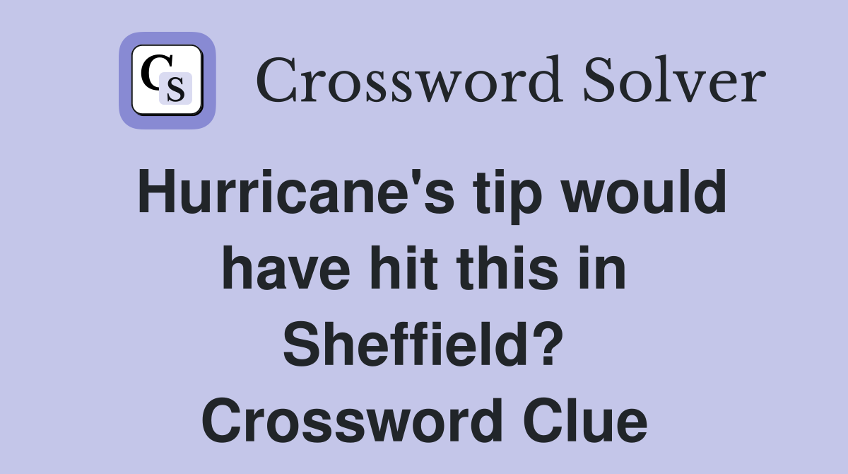 Hurricane's tip would have hit this in Sheffield? Crossword Clue