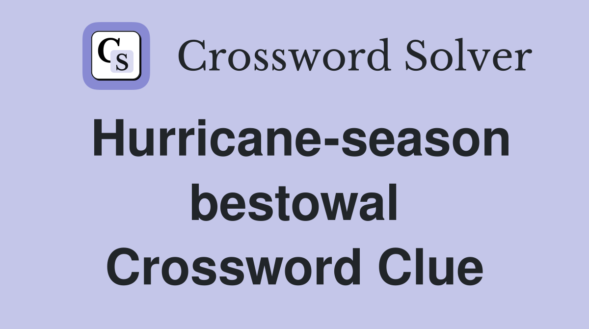 Hurricane-season bestowal Crossword Clue