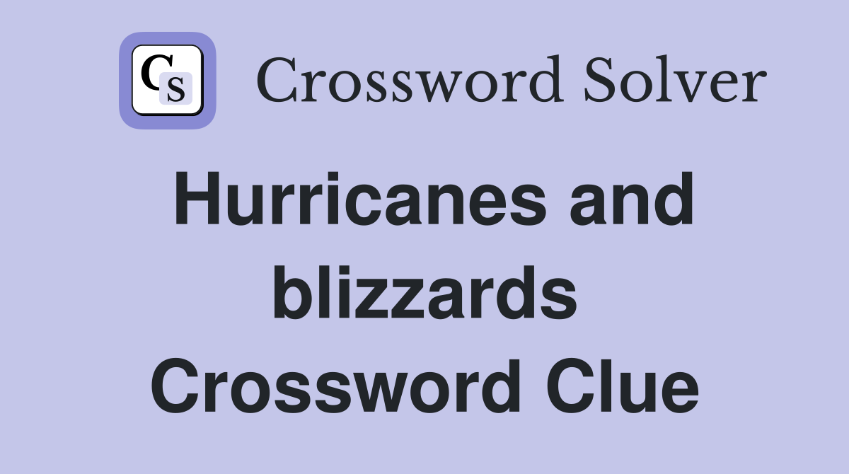Hurricanes and blizzards Crossword Clue