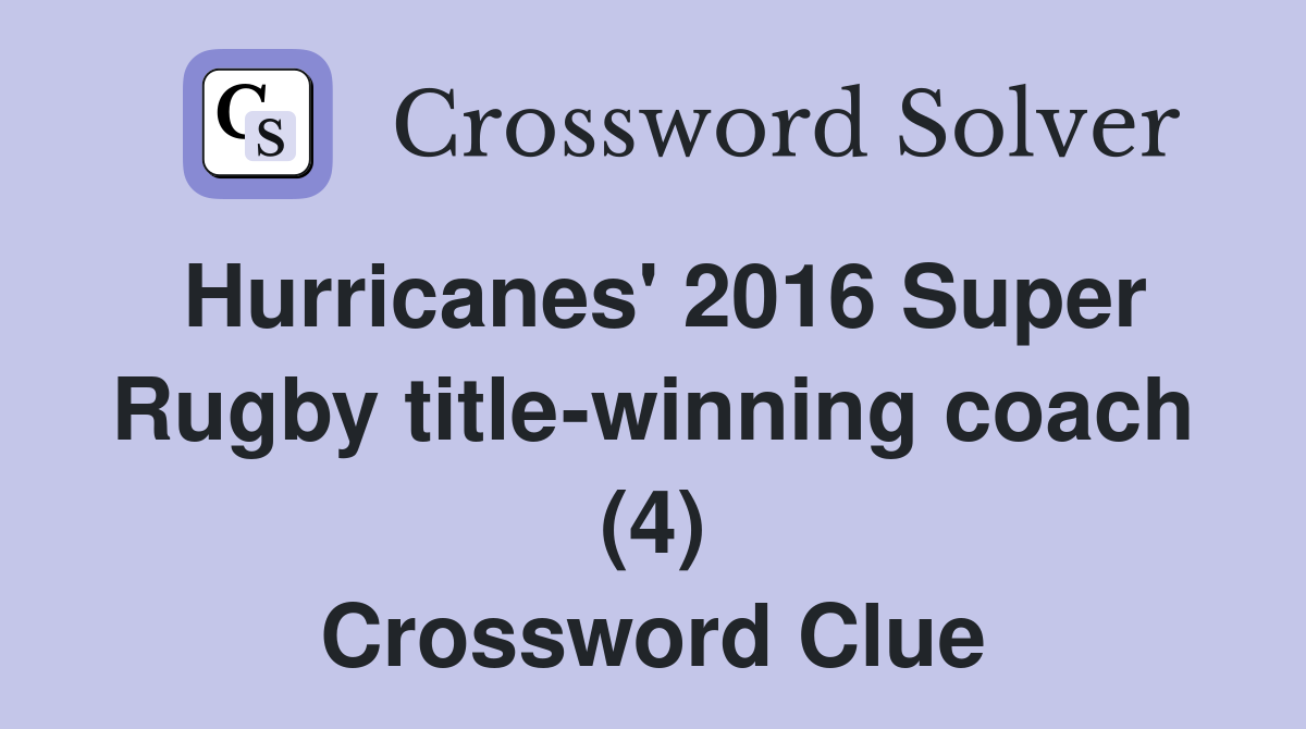 Hurricanes' 2016 Super Rugby title-winning coach (4) Crossword Clue