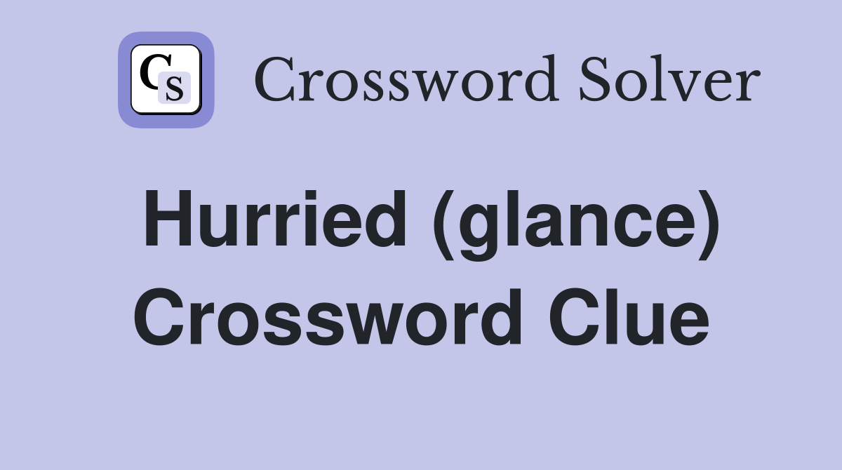 Hurried (glance) Crossword Clue