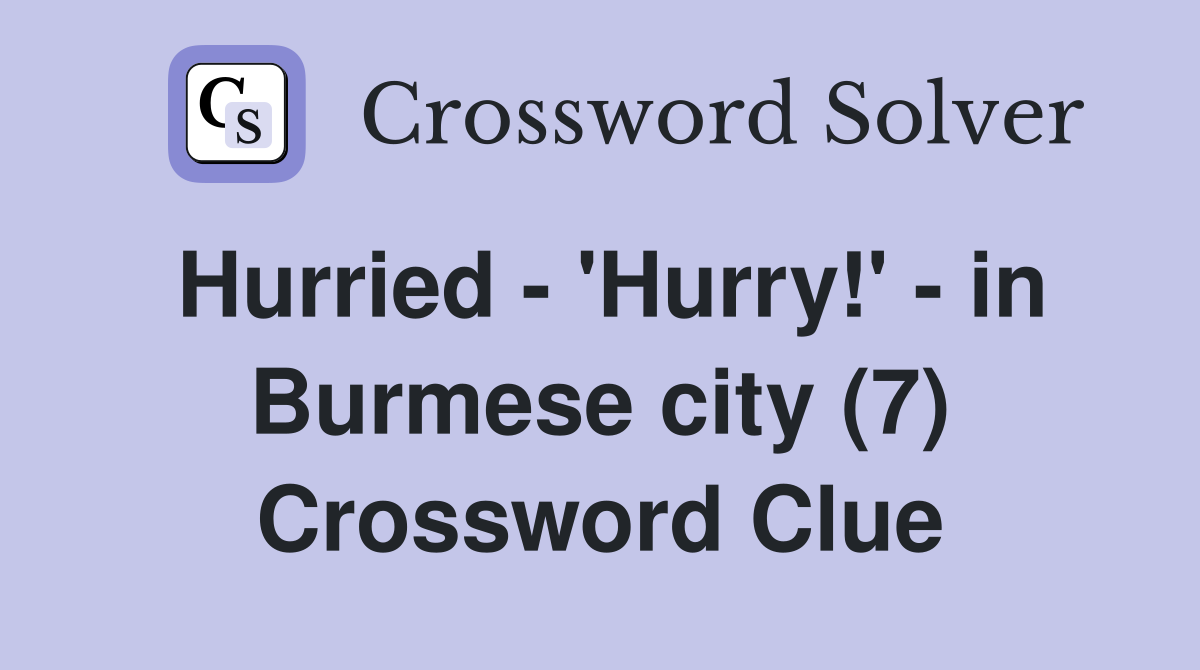 Hurried - 'Hurry!' - in Burmese city (7) Crossword Clue