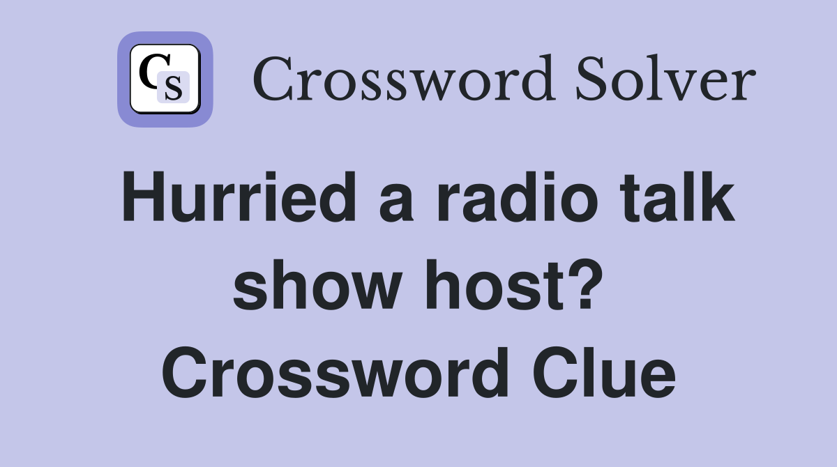 Hurried a radio talk show host? Crossword Clue