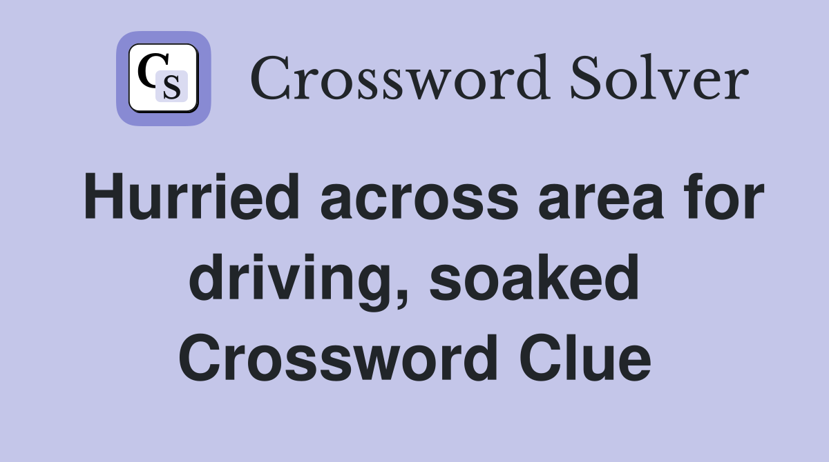 Hurried across area for driving, soaked Crossword Clue