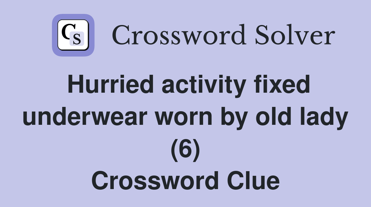 Hurried activity fixed underwear worn by old lady (6) Crossword Clue