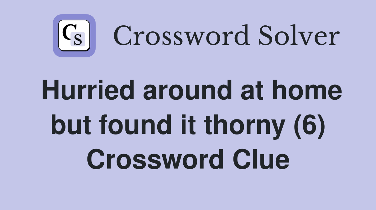 Hurried around at home but found it thorny (6) Crossword Clue